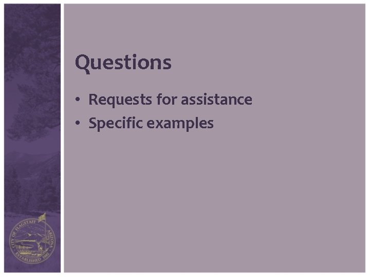 Questions • Requests for assistance • Specific examples 