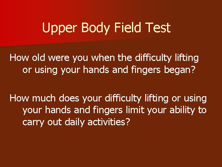 Upper Body Field Test How old were you when the difficulty lifting or using