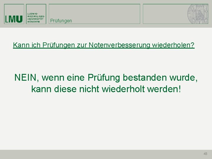 Prüfungen Kann ich Prüfungen zur Notenverbesserung wiederholen? NEIN, wenn eine Prüfung bestanden wurde, kann