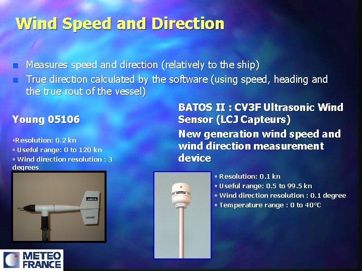 Wind Speed and Direction n n Measures speed and direction (relatively to the ship)