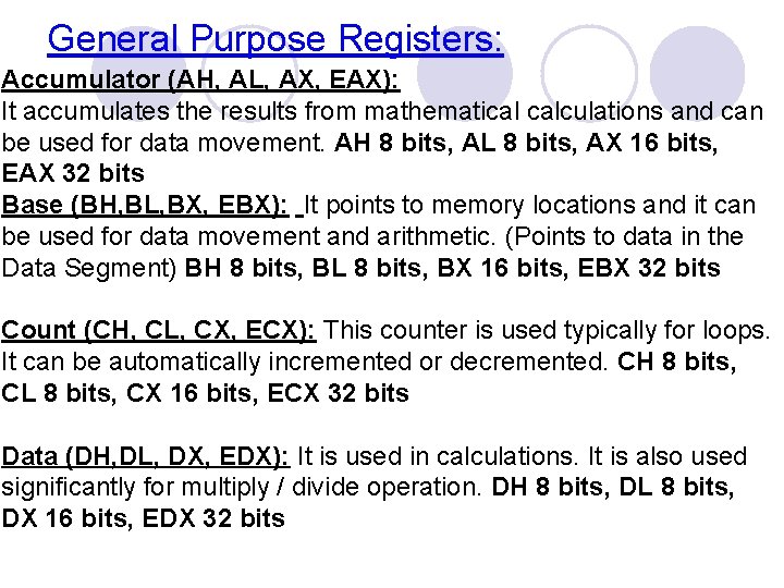 General Purpose Registers: Accumulator (AH, AL, AX, EAX): It accumulates the results from mathematical