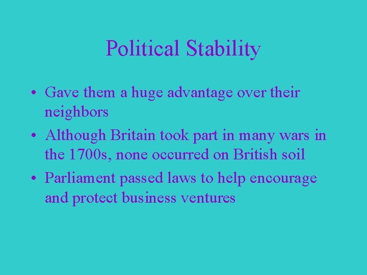 Political Stability • Gave them a huge advantage over their neighbors • Although Britain