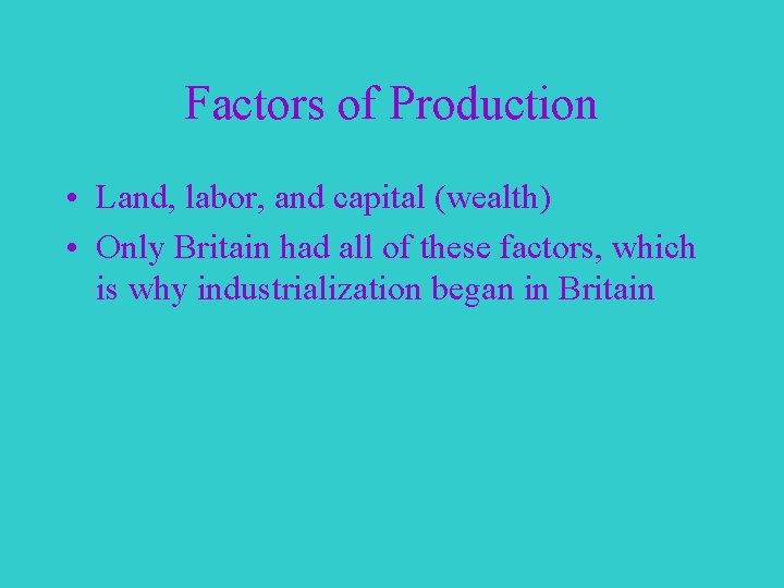 Factors of Production • Land, labor, and capital (wealth) • Only Britain had all