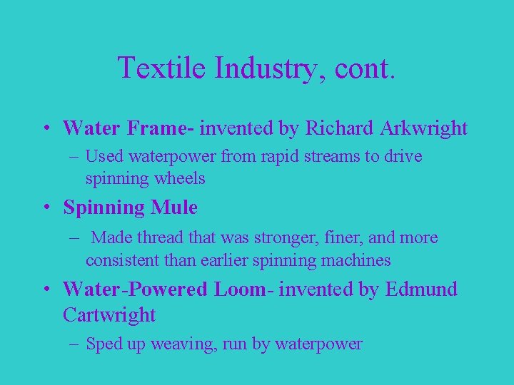 Textile Industry, cont. • Water Frame- invented by Richard Arkwright – Used waterpower from