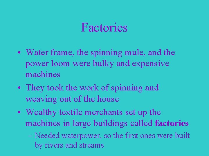 Factories • Water frame, the spinning mule, and the power loom were bulky and