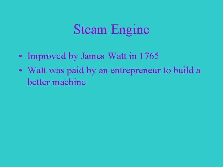 Steam Engine • Improved by James Watt in 1765 • Watt was paid by