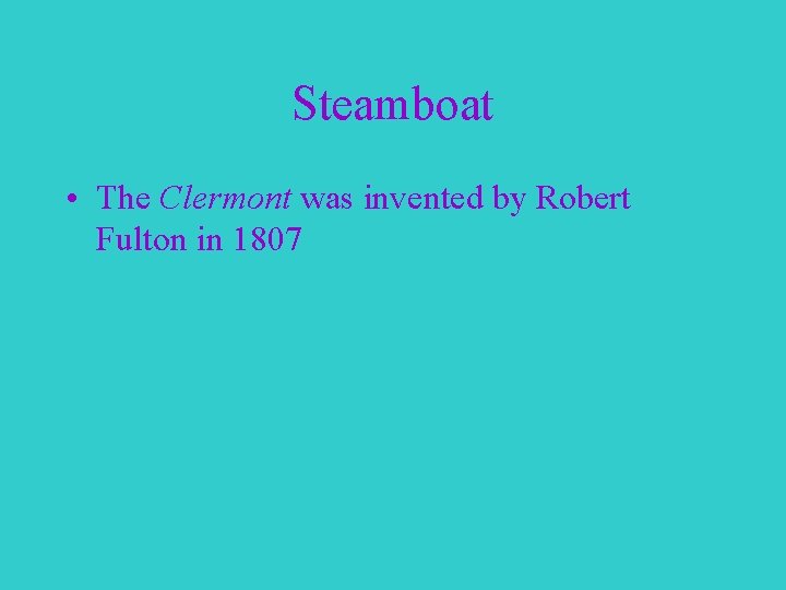 Steamboat • The Clermont was invented by Robert Fulton in 1807 