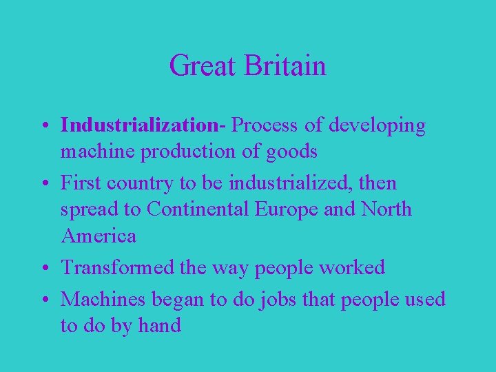 Great Britain • Industrialization- Process of developing machine production of goods • First country