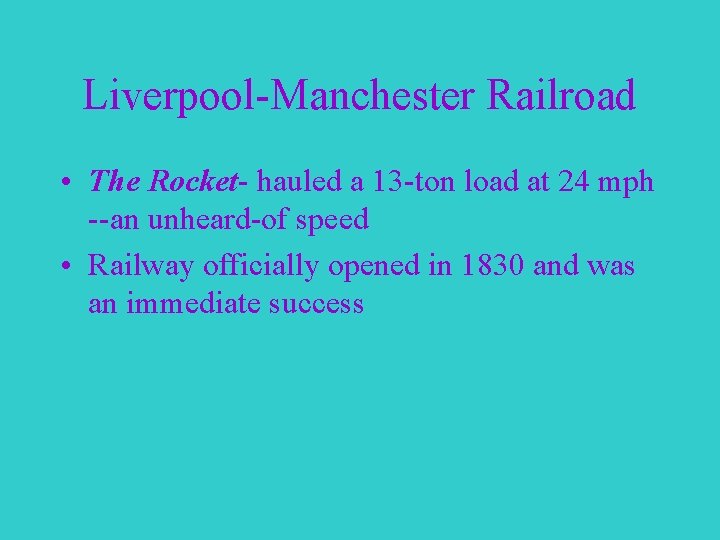 Liverpool-Manchester Railroad • The Rocket- hauled a 13 -ton load at 24 mph --an