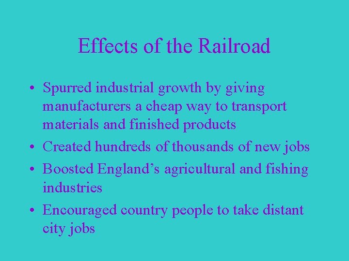 Effects of the Railroad • Spurred industrial growth by giving manufacturers a cheap way