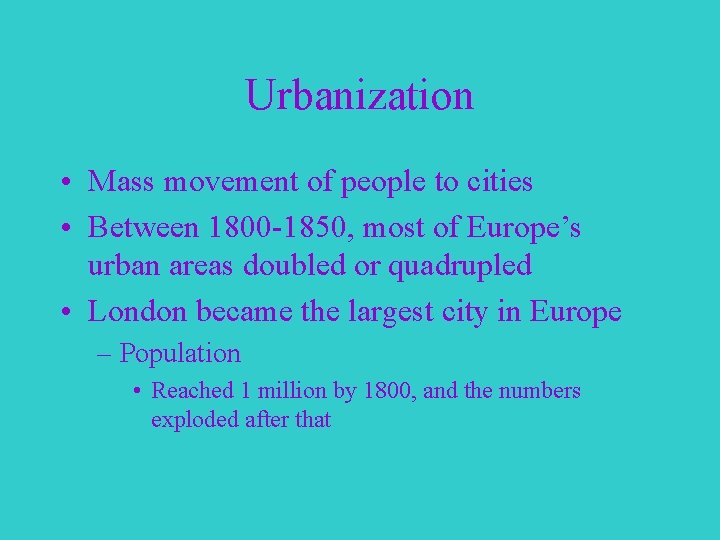 Urbanization • Mass movement of people to cities • Between 1800 -1850, most of