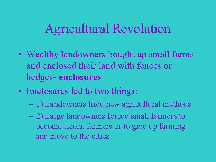 Agricultural Revolution • Wealthy landowners bought up small farms and enclosed their land with