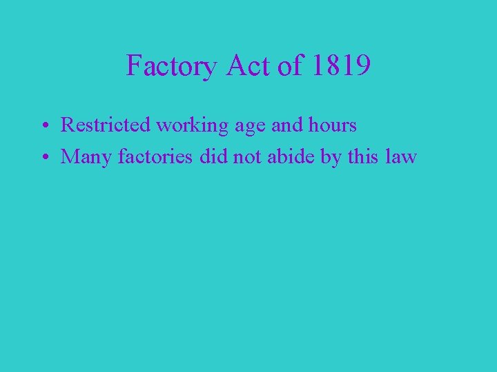 Factory Act of 1819 • Restricted working age and hours • Many factories did