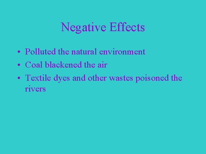 Negative Effects • Polluted the natural environment • Coal blackened the air • Textile