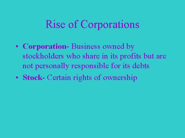 Rise of Corporations • Corporation- Business owned by stockholders who share in its profits