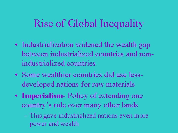 Rise of Global Inequality • Industrialization widened the wealth gap between industrialized countries and