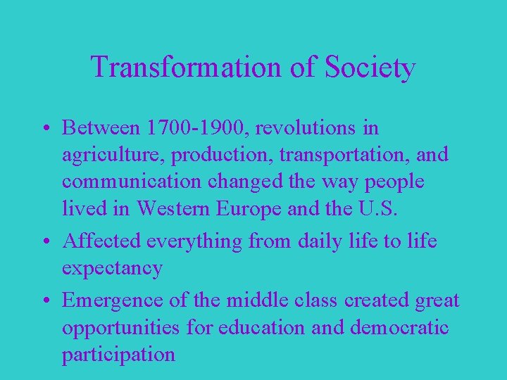 Transformation of Society • Between 1700 -1900, revolutions in agriculture, production, transportation, and communication