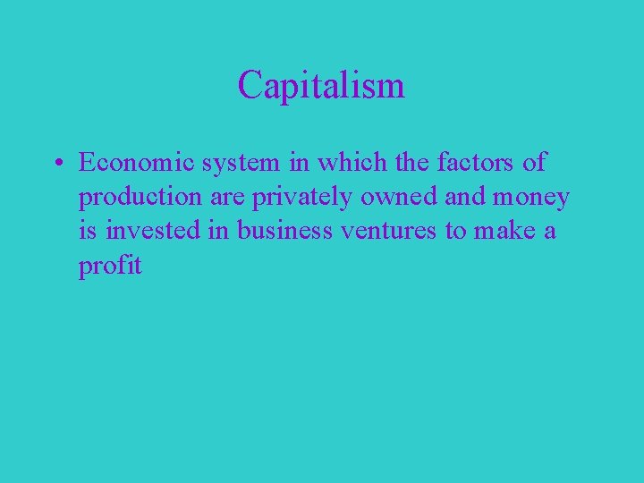 Capitalism • Economic system in which the factors of production are privately owned and
