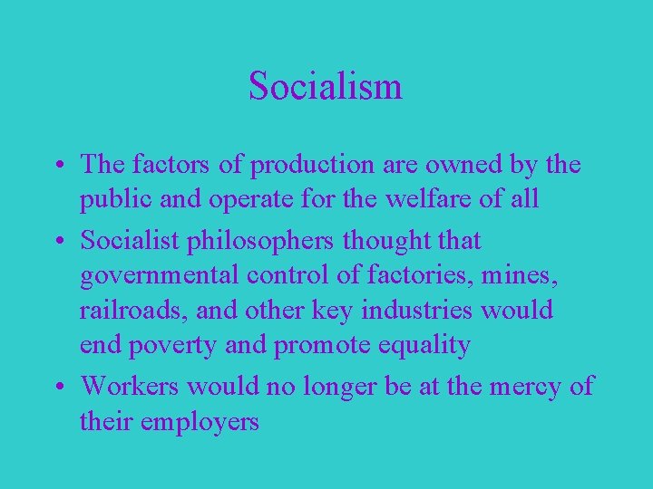 Socialism • The factors of production are owned by the public and operate for