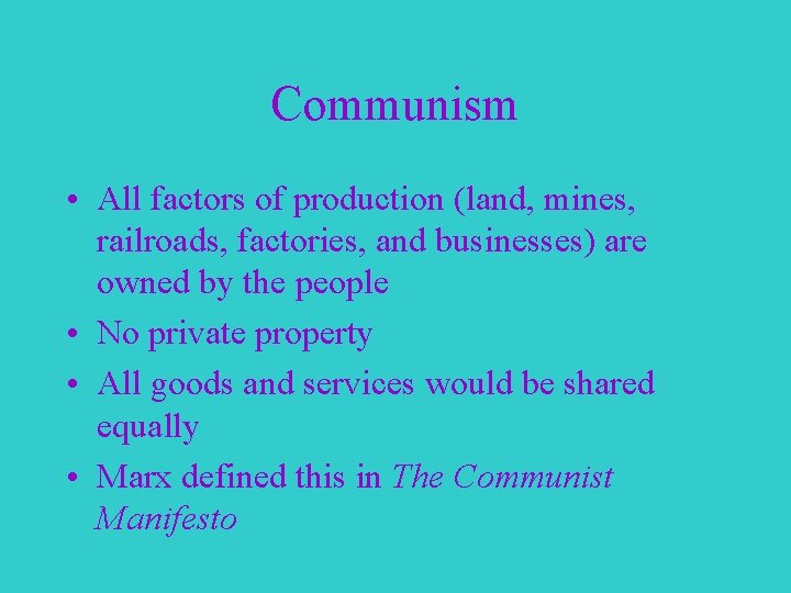 Communism • All factors of production (land, mines, railroads, factories, and businesses) are owned