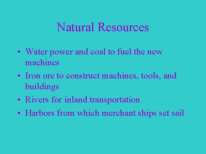 Natural Resources • Water power and coal to fuel the new machines • Iron