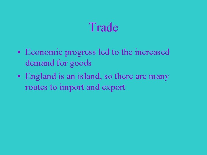 Trade • Economic progress led to the increased demand for goods • England is