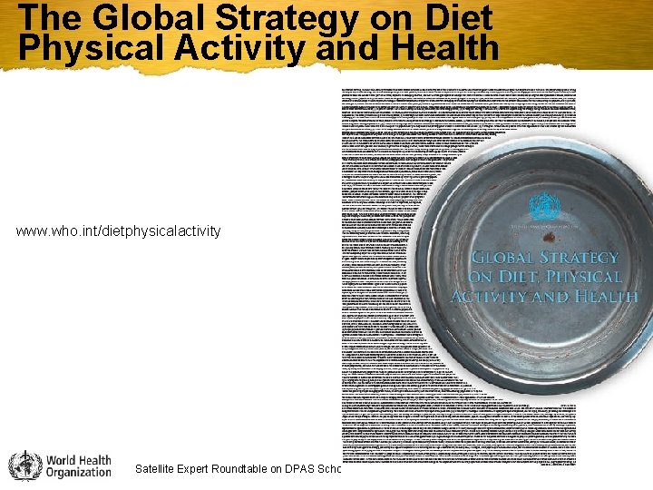 The Global Strategy on Diet Physical Activity and Health www. who. int/dietphysicalactivity Satellite Expert