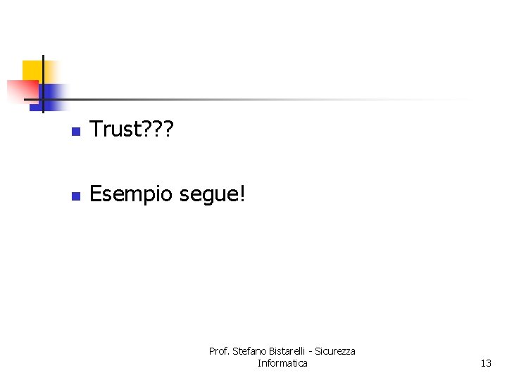 n Trust? ? ? n Esempio segue! Prof. Stefano Bistarelli - Sicurezza Informatica 13