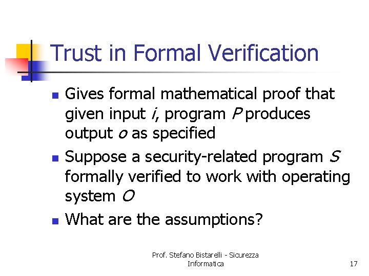 Trust in Formal Verification n Gives formal mathematical proof that given input i, program