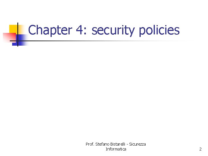 Chapter 4: security policies Prof. Stefano Bistarelli - Sicurezza Informatica 2 