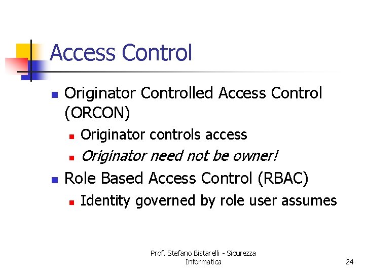 Access Control n Originator Controlled Access Control (ORCON) n Originator controls access Originator need
