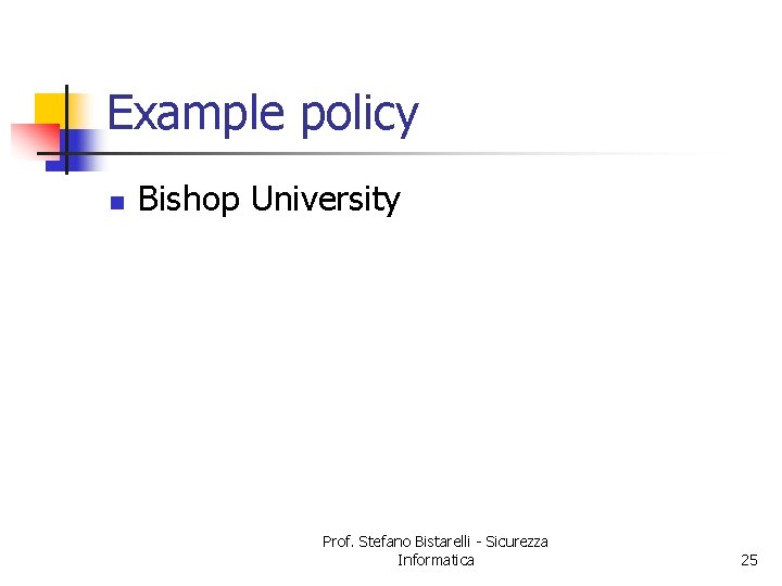 Example policy n Bishop University Prof. Stefano Bistarelli - Sicurezza Informatica 25 