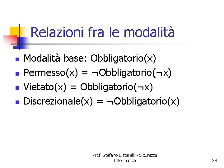 Relazioni fra le modalità n n Modalità base: Obbligatorio(x) Permesso(x) = ¬Obbligatorio(¬x) Vietato(x) =