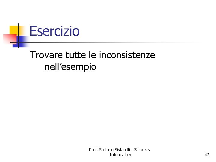 Esercizio Trovare tutte le inconsistenze nell’esempio Prof. Stefano Bistarelli - Sicurezza Informatica 42 