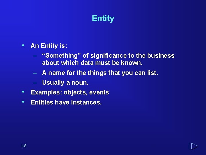 Entity • An Entity is: – “Something” of significance to the business about which