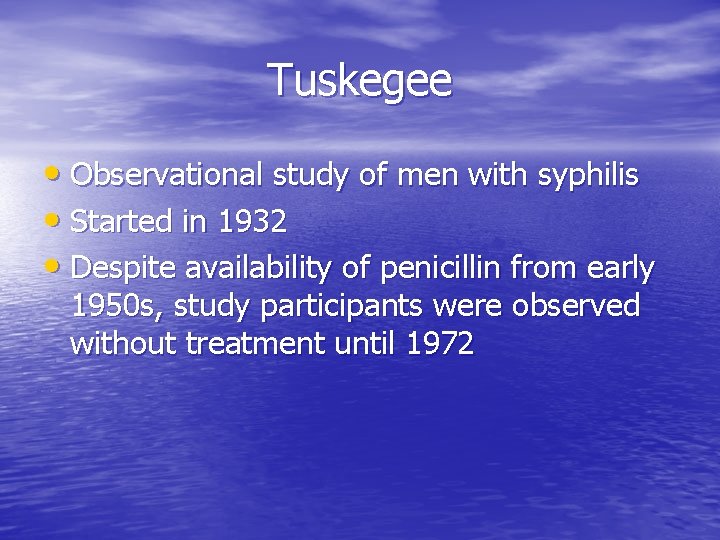 Tuskegee • Observational study of men with syphilis • Started in 1932 • Despite