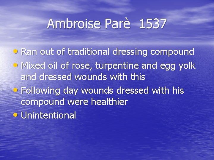 Ambroise Parè 1537 • Ran out of traditional dressing compound • Mixed oil of