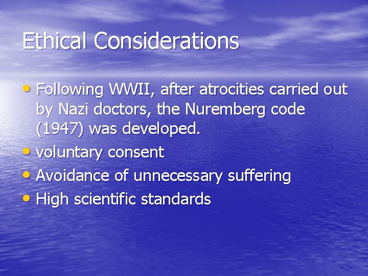 Ethical Considerations • Following WWII, after atrocities carried out by Nazi doctors, the Nuremberg