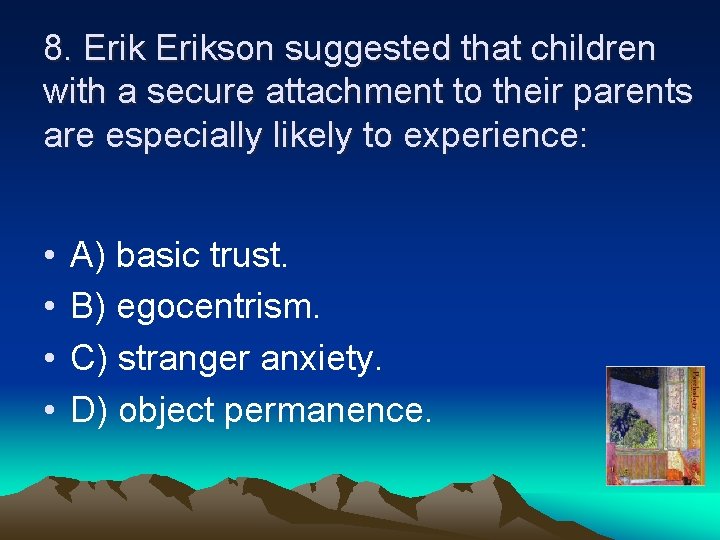 8. Erikson suggested that children with a secure attachment to their parents are especially