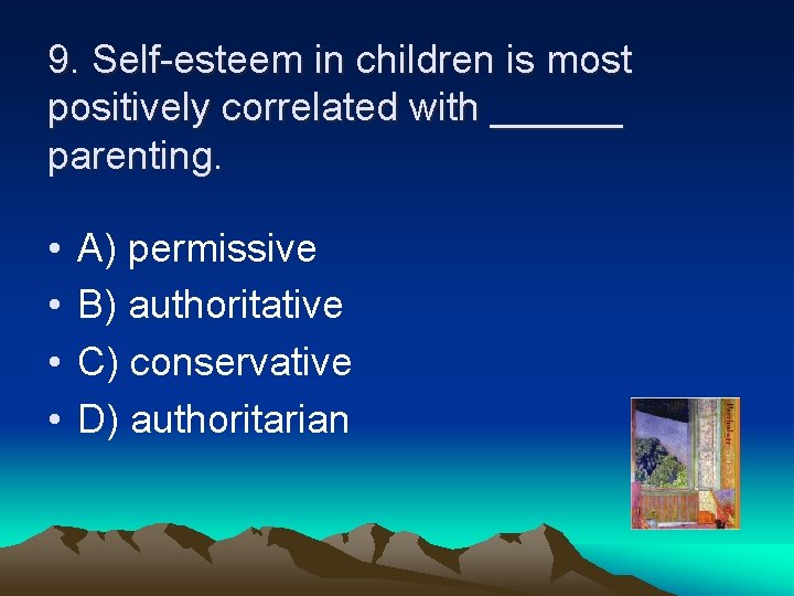 9. Self-esteem in children is most positively correlated with ______ parenting. • • A)