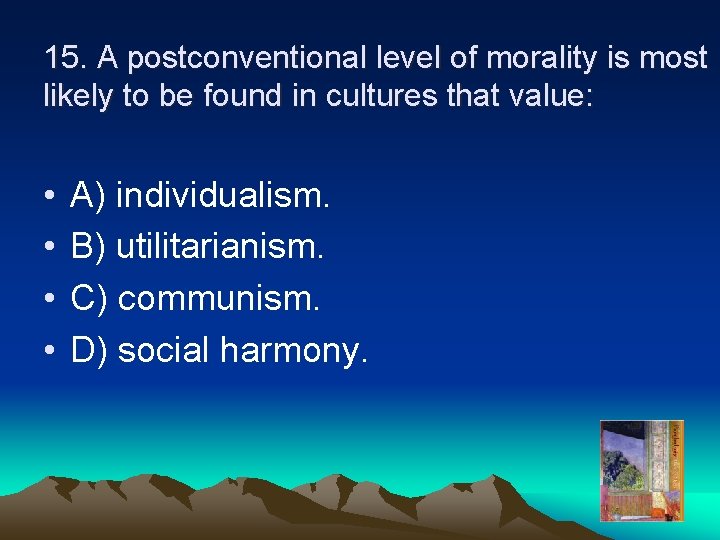 15. A postconventional level of morality is most likely to be found in cultures