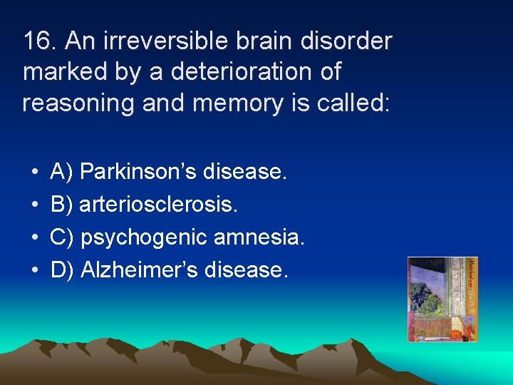 16. An irreversible brain disorder marked by a deterioration of reasoning and memory is