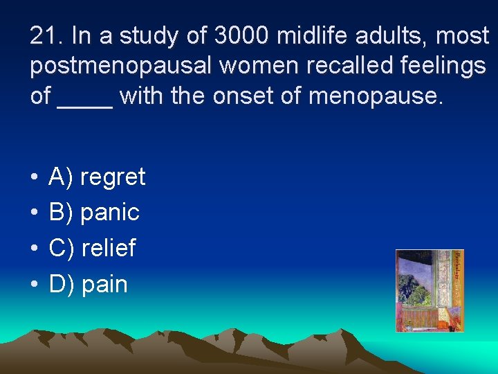 21. In a study of 3000 midlife adults, most postmenopausal women recalled feelings of