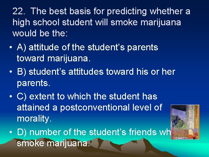 22. The best basis for predicting whether a high school student will smoke marijuana