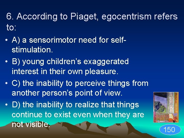 6. According to Piaget, egocentrism refers to: • A) a sensorimotor need for selfstimulation.