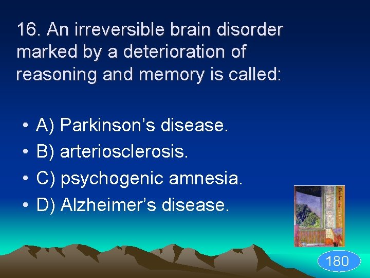 16. An irreversible brain disorder marked by a deterioration of reasoning and memory is