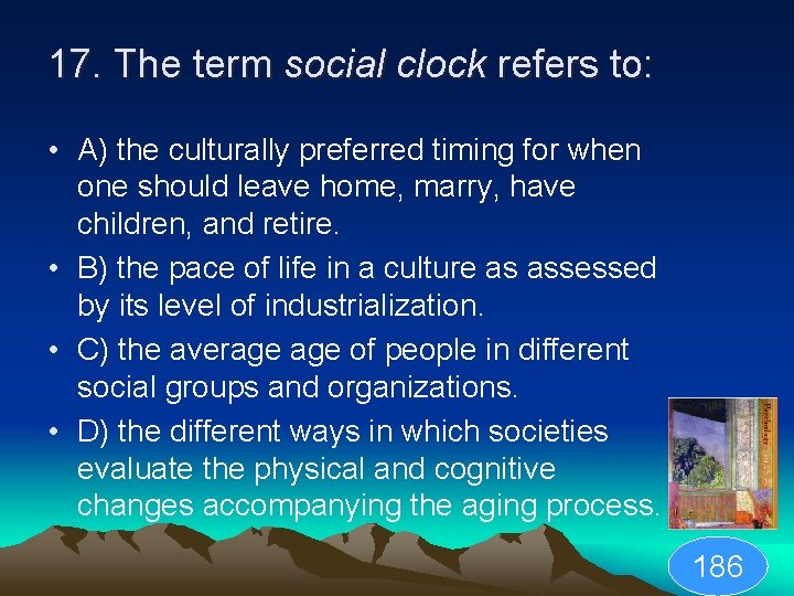 17. The term social clock refers to: • A) the culturally preferred timing for