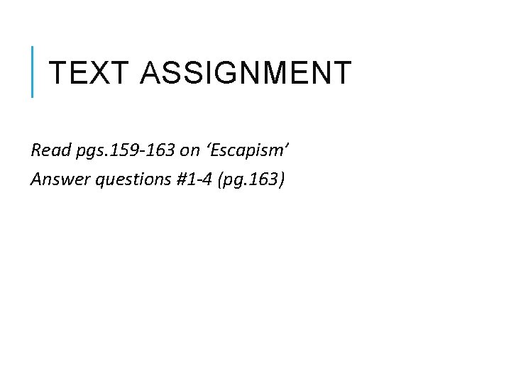 TEXT ASSIGNMENT Read pgs. 159 -163 on ‘Escapism’ Answer questions #1 -4 (pg. 163)