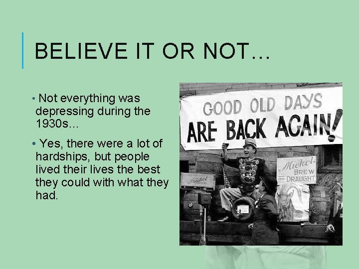 BELIEVE IT OR NOT… • Not everything was depressing during the 1930 s… •