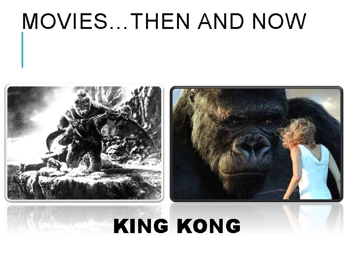 MOVIES…THEN AND NOW KING KONG 